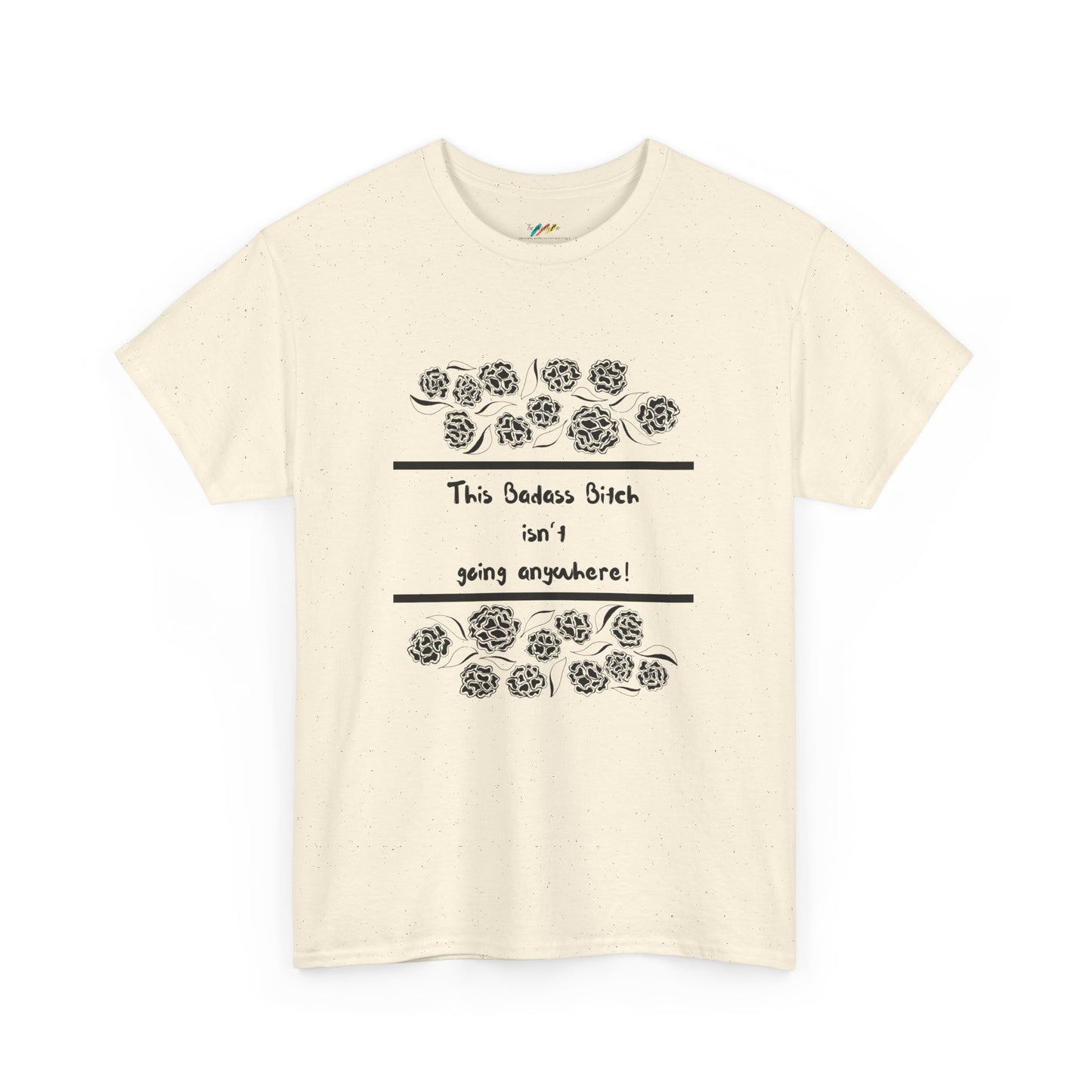 This Badass Bitch isn't going Anywhere T Shirt - Heavy Cotton Tee