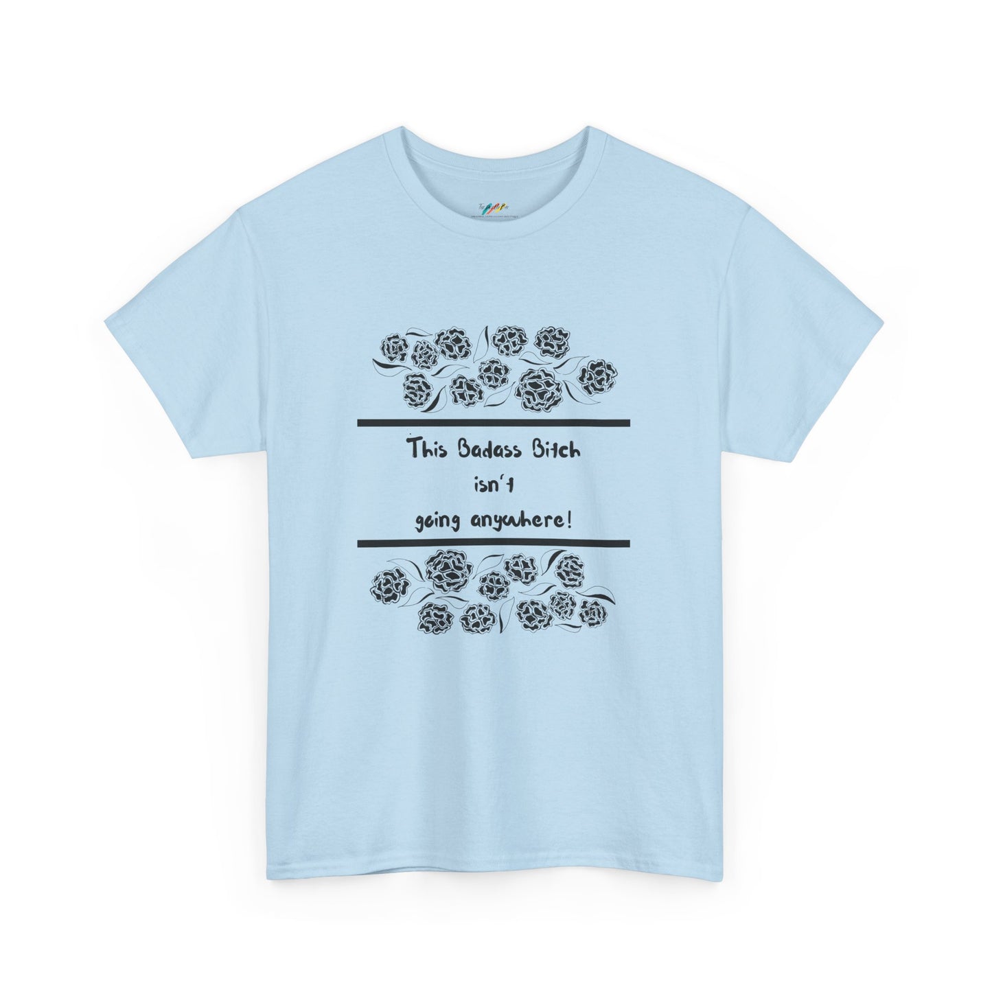 This Badass Bitch isn't going Anywhere T Shirt - Heavy Cotton Tee