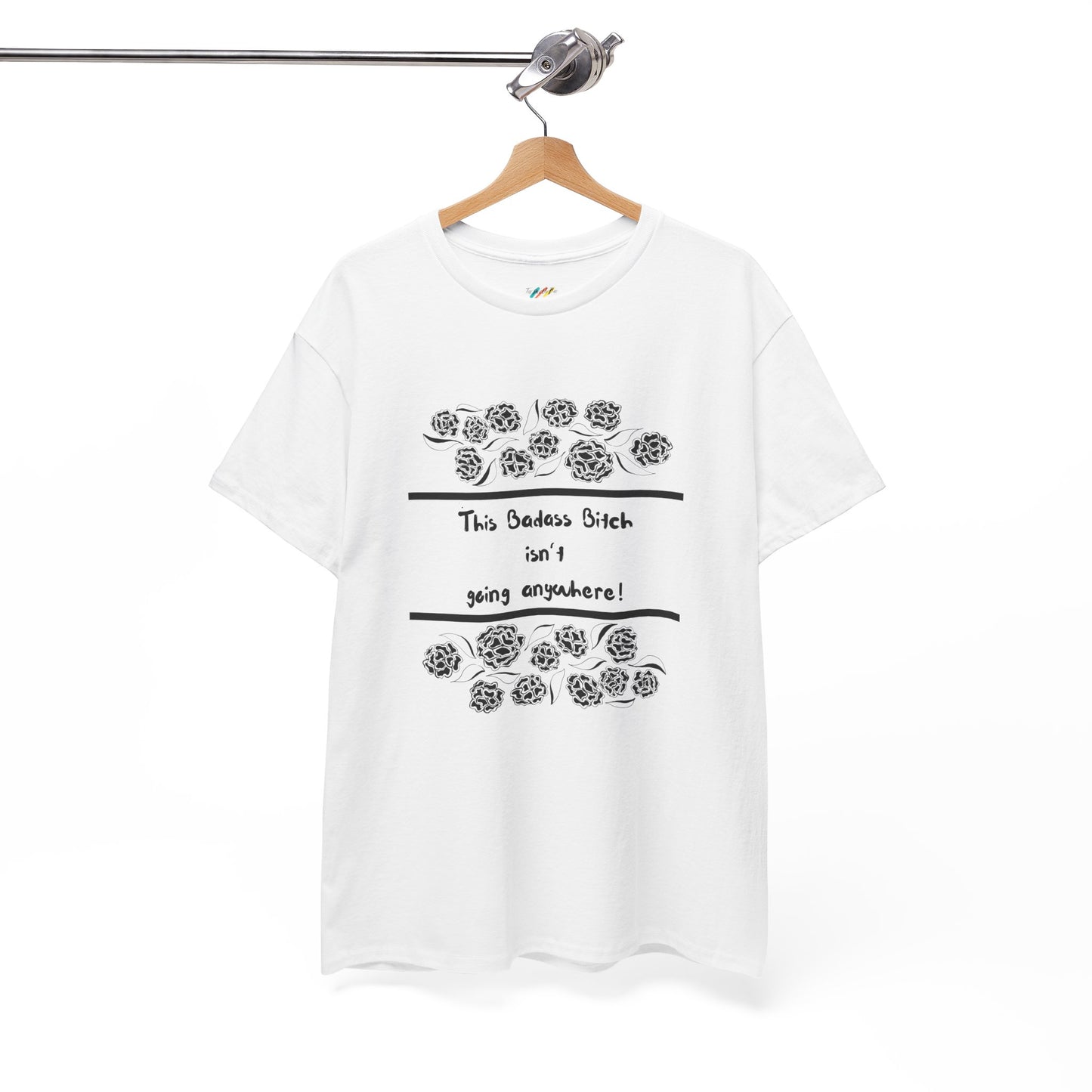 This Badass Bitch isn't going Anywhere T Shirt - Heavy Cotton Tee