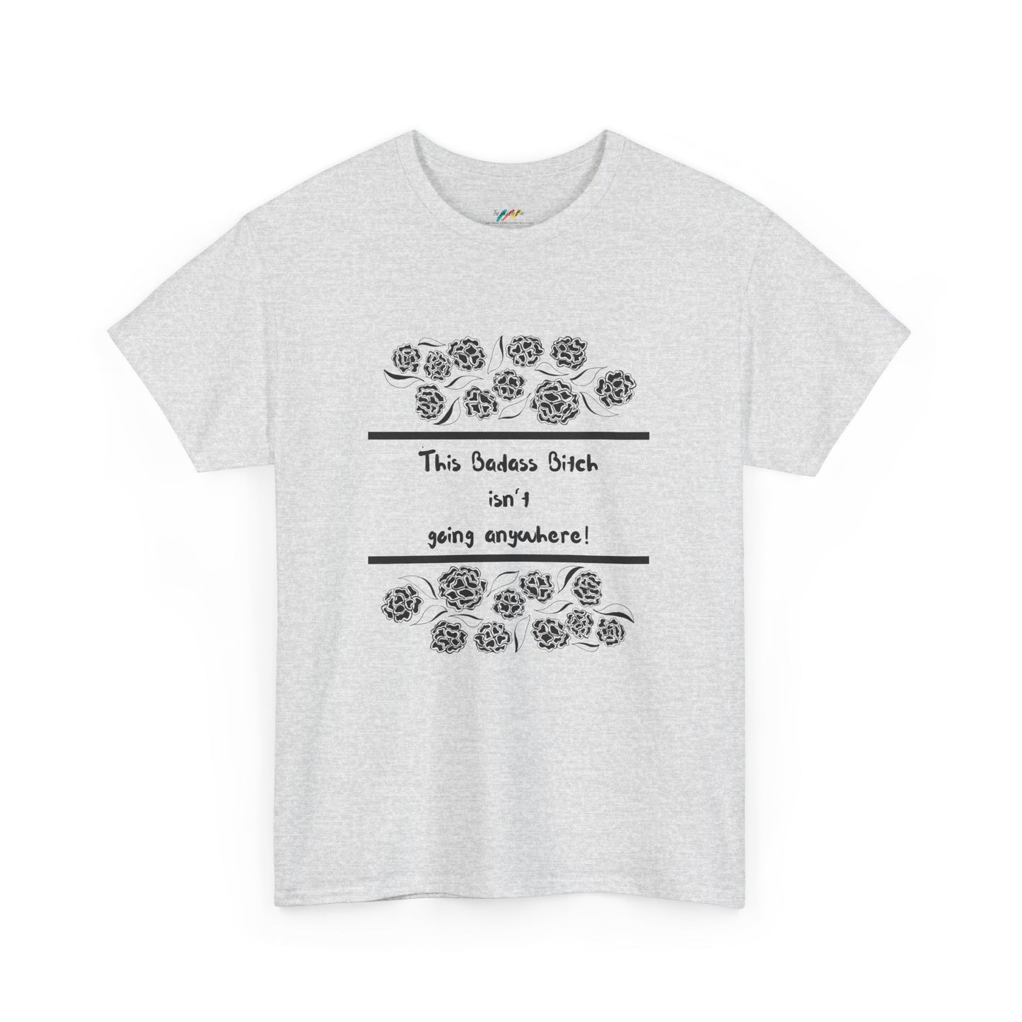This Badass Bitch isn't going Anywhere T Shirt - Heavy Cotton Tee