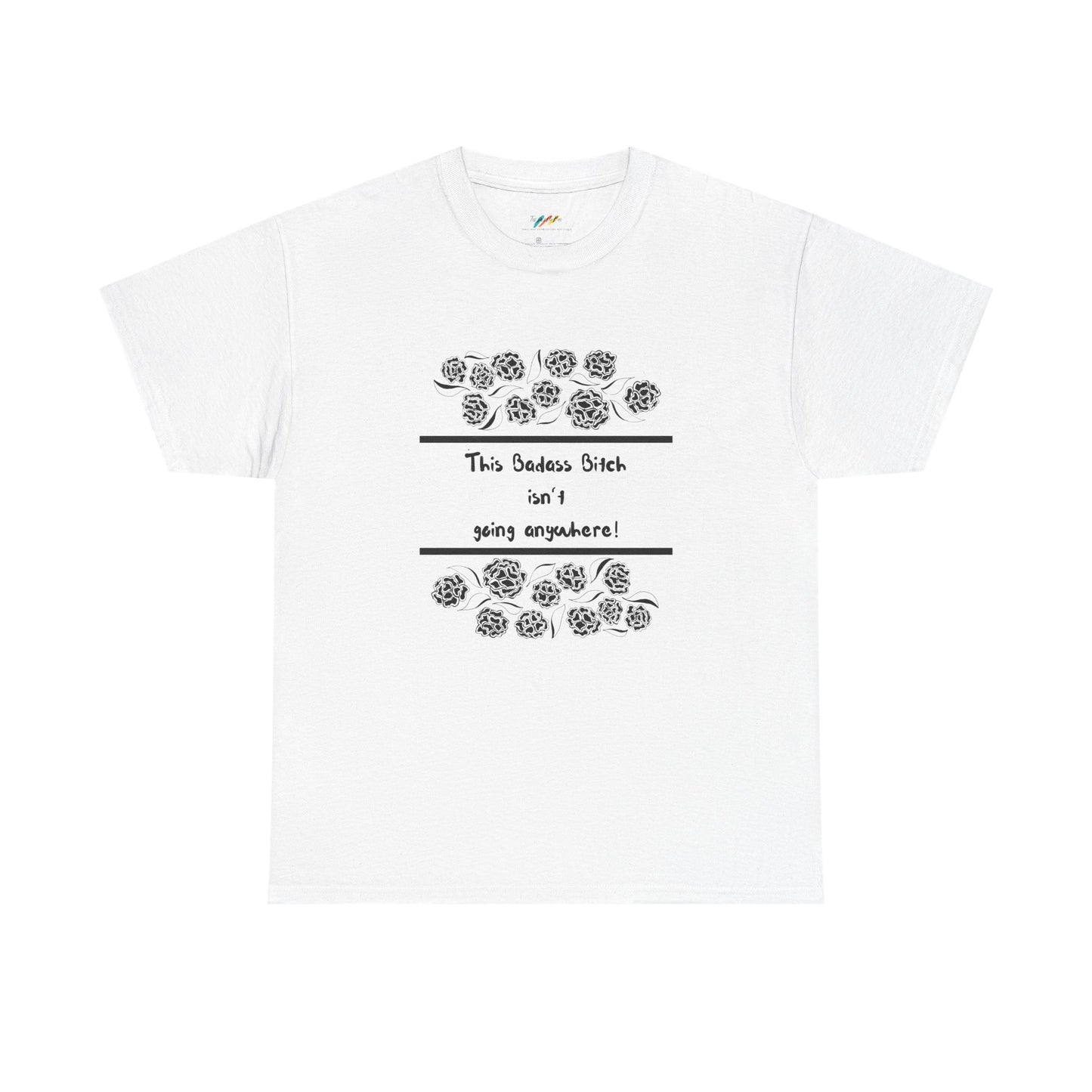 This Badass Bitch isn't going Anywhere T Shirt - Heavy Cotton Tee