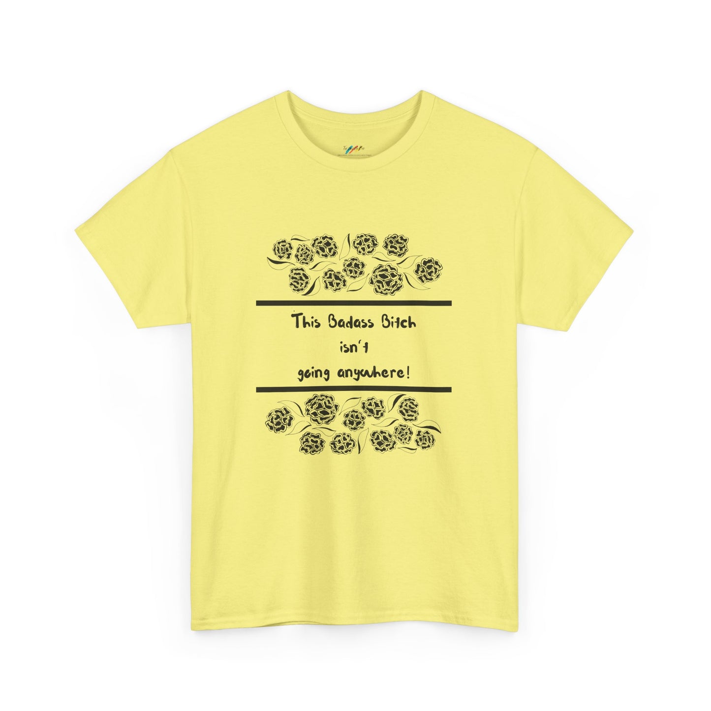 This Badass Bitch isn't going Anywhere T Shirt - Heavy Cotton Tee