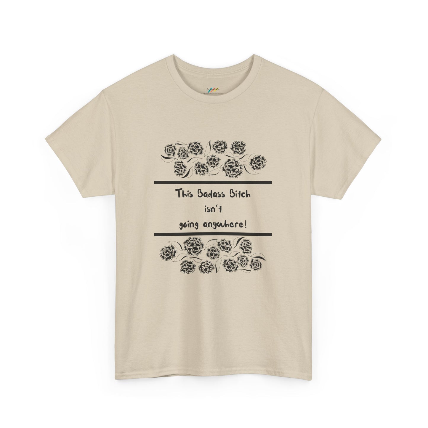 This Badass Bitch isn't going Anywhere T Shirt - Heavy Cotton Tee