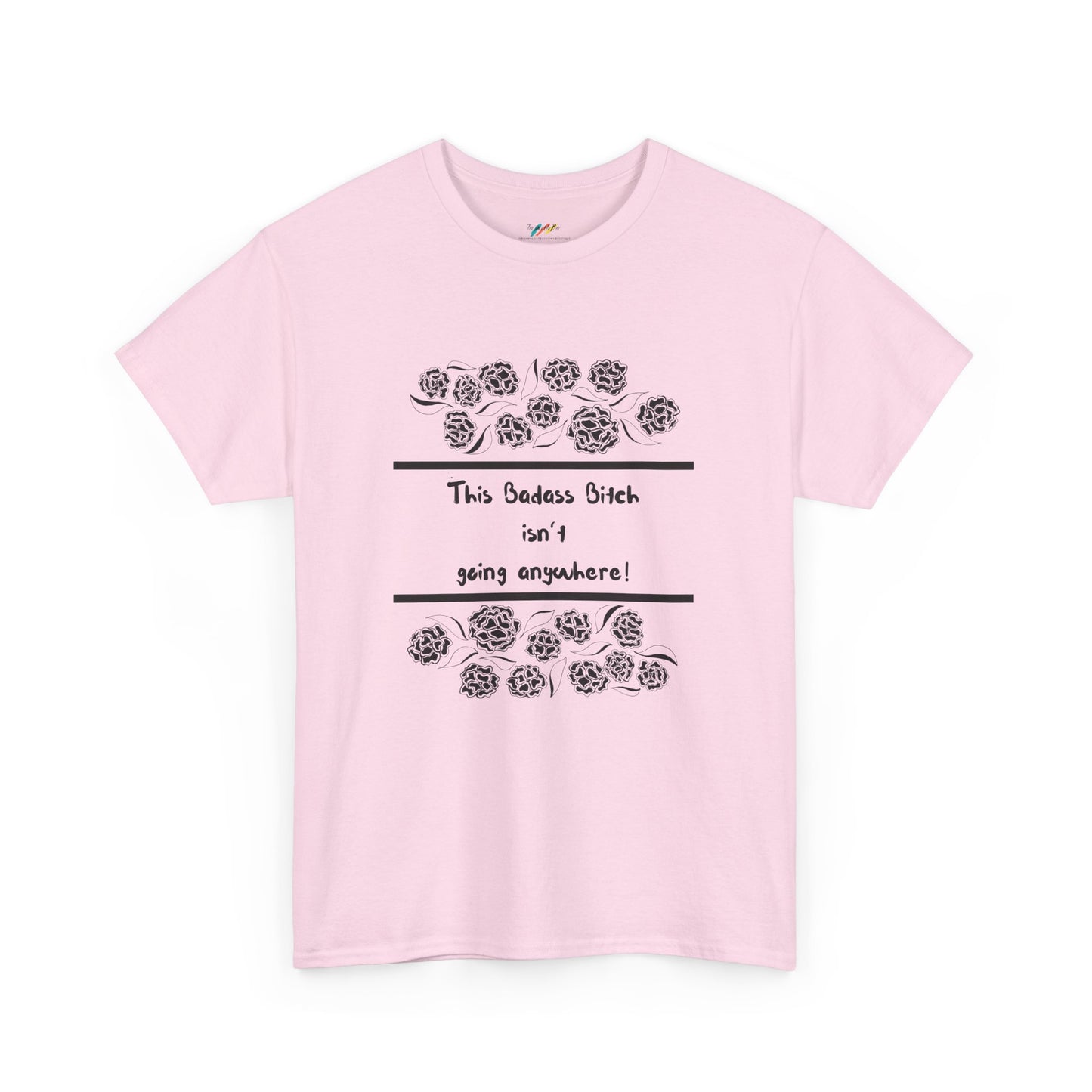 This Badass Bitch isn't going Anywhere T Shirt - Heavy Cotton Tee